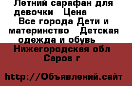 Летний сарафан для девочки › Цена ­ 700 - Все города Дети и материнство » Детская одежда и обувь   . Нижегородская обл.,Саров г.